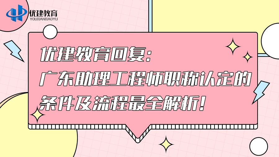 優建教育回復：廣東助理工程師職稱認定的條件及流程最全解析！.jpg