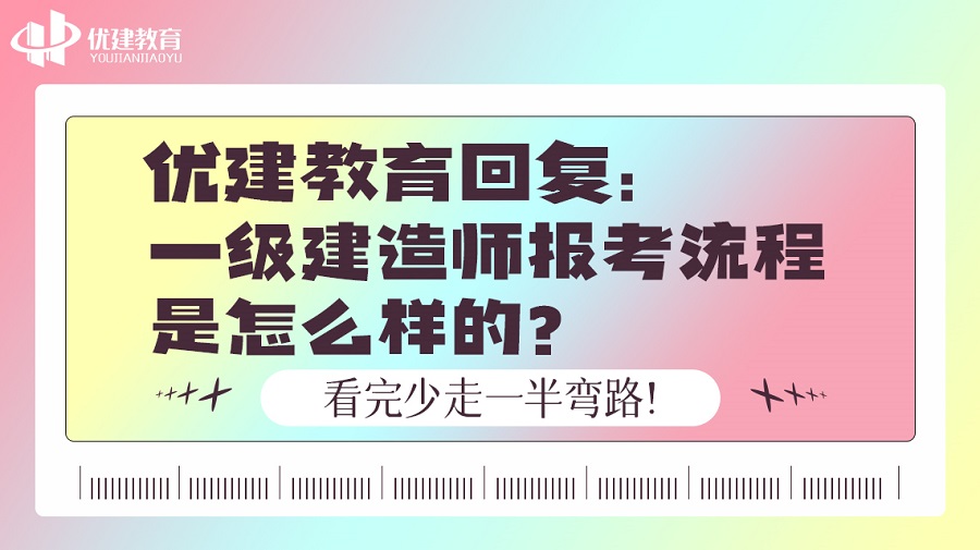 優建教育回復：一級建造師報考流程是怎么樣的？看完少走一半彎路！.jpg