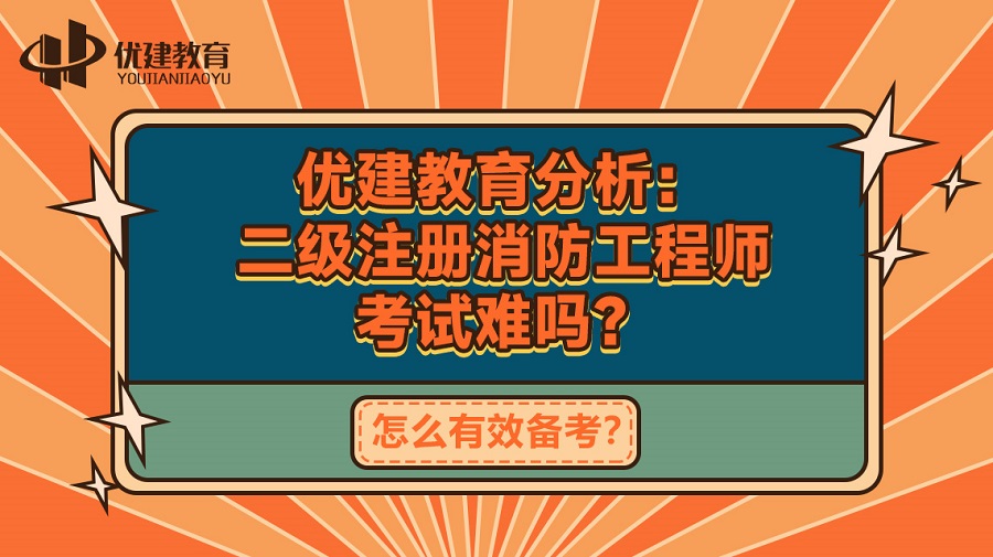 優建教育分析：二級注冊消防工程師考試難嗎？怎么有效備考？.jpg